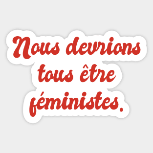 Nous Devrions Tous Etre Feministes - We Should All Be Feminists Sticker